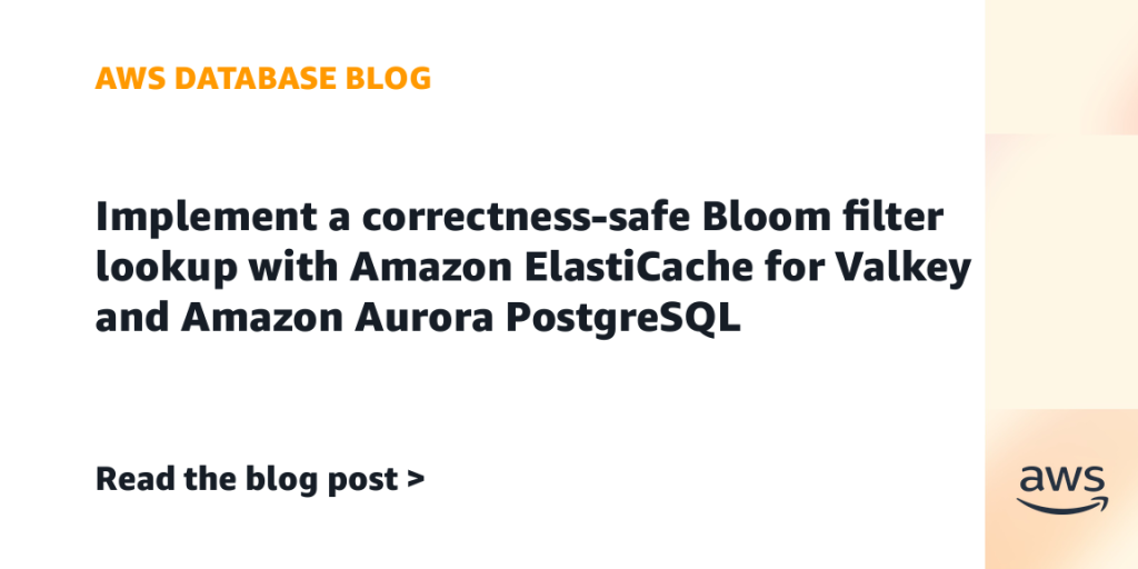 Implement a correctness-safe Bloom filter lookup with Amazon ElastiCache for Valkey and Amazon Aurora PostgreSQL