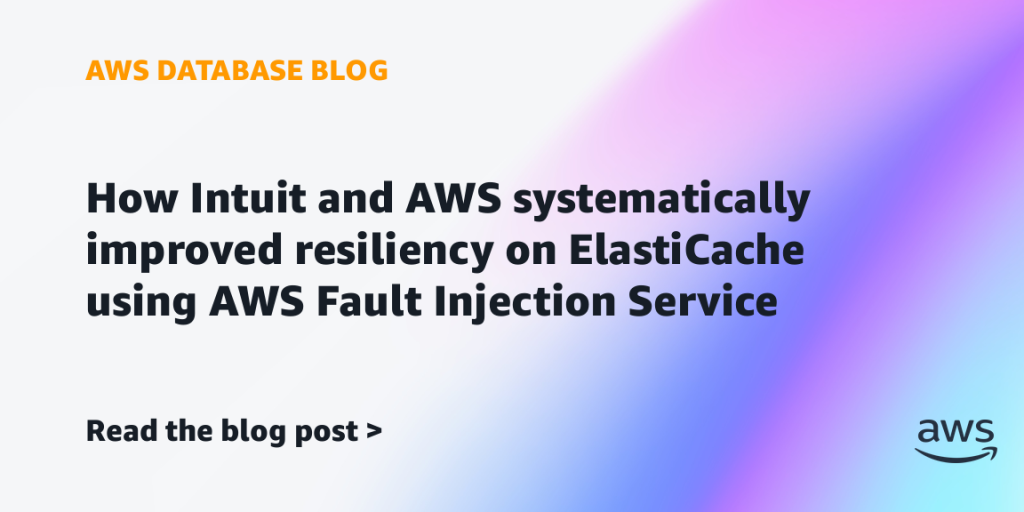 How Intuit and AWS systematically improved resiliency on ElastiCache using AWS Fault Injection Service