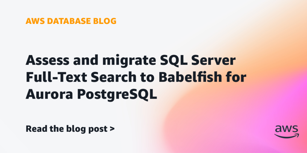 Assess and migrate SQL Server Full-Text Search to Babelfish for Aurora PostgreSQL