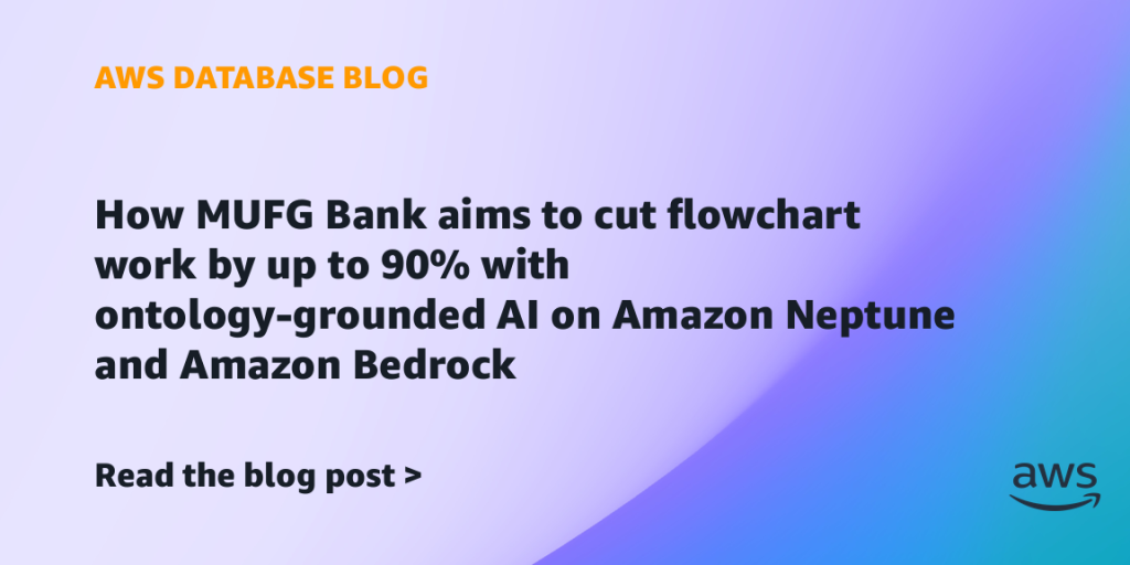 How MUFG Bank aims to cut flowchart work by up to 90% with ontology-grounded AI on Amazon Neptune and Amazon Bedrock