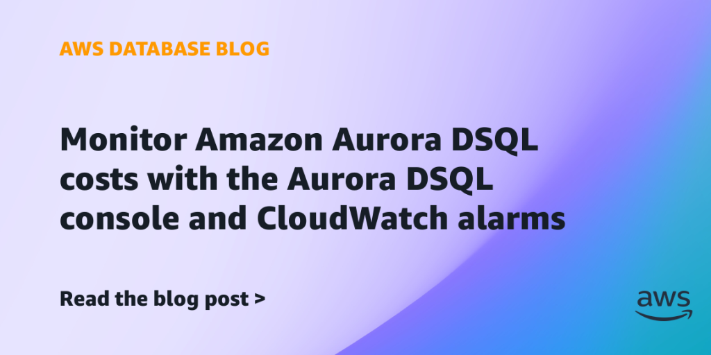 Monitor Amazon Aurora DSQL costs with the Aurora DSQL console and CloudWatch alarms