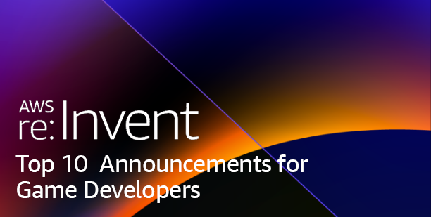 AWS re:Invent Top 10 Announcements for Game Developers