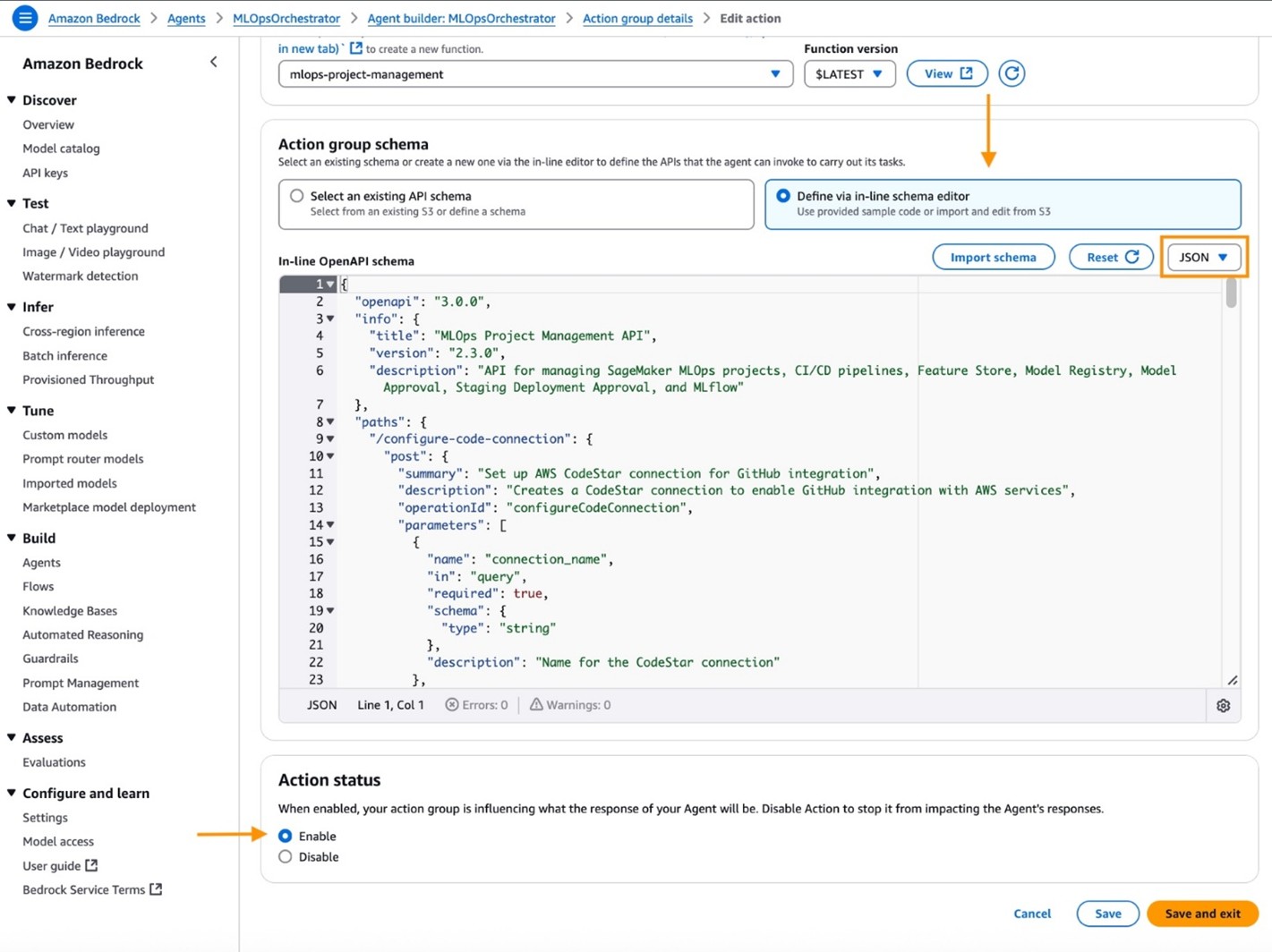 The Amazon Bedrock console showing the action group schema configuration page. The page displays a breadcrumb navigation at the top showing "Amazon Bedrock" followed by "Agents" followed by "MLOpsOrchestrator" followed by "Agent builder: MLOpsOrchestrator" followed by "Action group details" followed by "Edit action". The left sidebar contains a navigation menu with sections including "Discover" ( with Overview, Model catalog, API keys), "Test" (with Chat/Text playground, Image/Video playground, Watermark detection), "Infer" (with Cross-region inference, Batch inference, Provisioned Throughput), "Tune" ( with Custom models, Prompt router models, Imported models, Marketplace model deployment), "Build" (with Agents, Flows, Knowledge Bases, Automated Reasoning, Guardrails, Prompt Management, Data Automation), "Assess" (with Evaluations), and "Configure and learn" (with Settings, Model access, User guide, Bedrock Service Terms). The main content area shows a Lambda function dropdown with "mlops-project-management" selected and "$LATEST" as the function version. Below that is an "Action group schema" section with radio buttons for "Select an existing API schema" and "Define via in-line schema editor" (selected with an orange arrow pointing to it). The "In-line OpenAPI schema" text editor displays JSON code starting with line numbers, showing an OpenAPI specification with "openapi": "3.0.0", "info" containing "title": "MLOps Project Management API", "version": "2.3.0", and "description": "API for managing SageMaker MLOps projects, CI/CD pipelines, Feature Store, Model Registry, Model Approval, Staging Deployment Approval, and MLflow". The schema shows a "/configure-code-connection" path with POST method, including parameters for "connection_name" and other configuration details. At the bottom is an "Action status" section with radio buttons for "Enable" (selected with an orange arrow pointing to it) and "Disable". The bottom right shows buttons for "Cancel", "Save", and "Save and exit". Additional buttons visible include "Import schema", "Reset", and "JSON" dropdown.