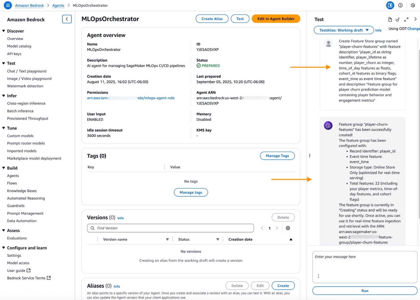 The Amazon Bedrock console showing the MLOpsOrchestrator agent overview page with a test conversation displayed. The page displays a breadcrumb navigation at the top showing "Amazon Bedrock" followed by "Agents" followed by "MLOpsOrchestrator". The left sidebar contains a navigation menu with sections including "Discover" (with Overview, Model catalog, API keys), "Test" (with Chat/Text playground, Image/Video playground, Watermark detection), "Infer" (with Cross-region inference, Batch inference, Provisioned Throughput), "Tune" (with Custom models, Prompt router models, Imported models, Marketplace model deployment), "Build" (with Agents, Flows, Knowledge Bases, Automated Reasoning, Guardrails, Prompt Management, Data Automation), "Assess" (with Evaluations), and "Configure and learn" (with Settings, Model access, User guide, Bedrock Service Terms). The main content area shows "Agent overview" with details including Name "MLOpsOrchestrator", ID "YJESAOSVXP", Description "AI agent for managing SageMaker MLOps CI/ CD pipelines", Status "PREPARED" with a green checkmark, Creation date "August 11, 2025, 16:02 (UTC-06:00)", Last prepared "September 05, 2025, 10:20 (UTC-06:00)", Permissions "arn:aws:iam::898167383251:role/ mlops-agent-role", Agent ARN "arn:aws:bedrock:us-west-2:accountid:agent/YJESAOSVXP", User Input "ENABLED", Memory "Disabled", Idle session timeout "3600 seconds", and KMS key (empty). Below that is a "Tags ( 0)" section showing "No tags" with a "Manage tags" button. At the bottom is a "Versions (0)" section and an "Aliases (0)" section. On the right side is a "Test" panel with "TestAlias: Working draft" dropdown and a chat interface showing a user message requesting to "Create Feature Store group named 'player-churn-features' with feature description 'player_id as string identifier, player_lifetime as number, player_ churn as integer, time_of_day features as floats, cohort_id features as binary flags, event_time as event time feature' and description 'Feature group for player churn prediction model containing player behavior and engagement metrics'". The AI response indicates "Feature group 'player-churn-features' has been successfully created!" and provides detailed configuration information including Record identifier, Event time feature, Storage type, Total features count, and current status. Orange arrows point to the Status field in the agent details and to the "No tags" section.