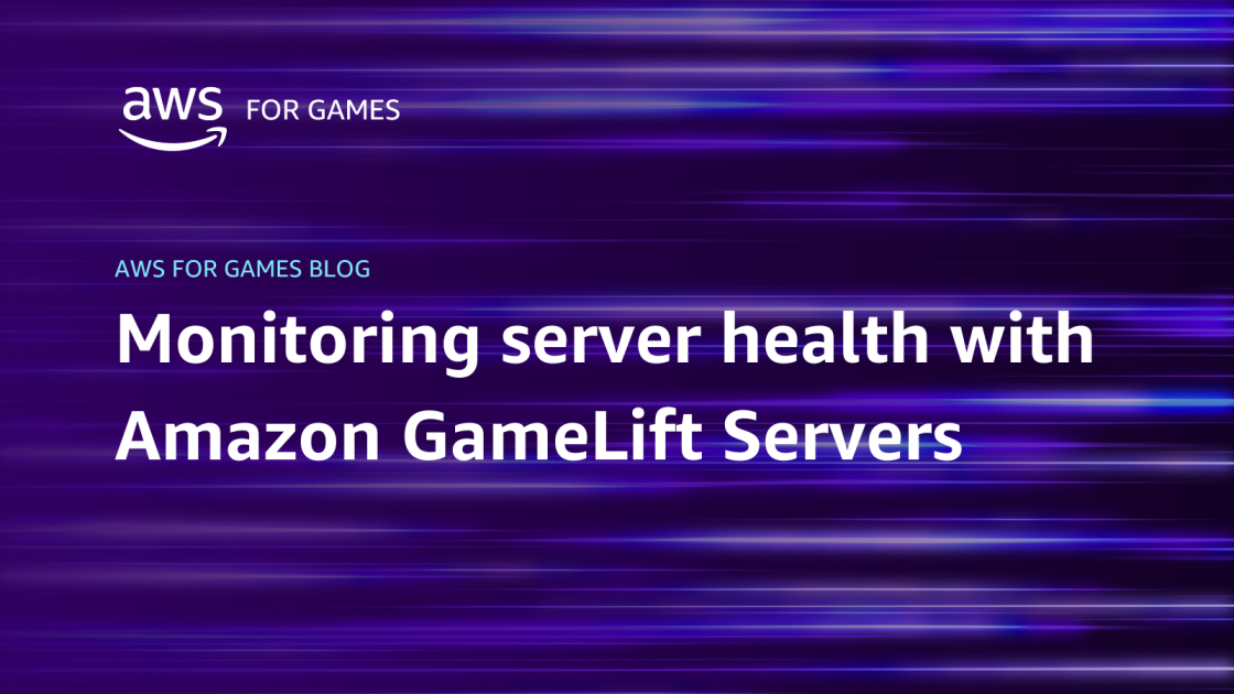 Monitoring server health with Amazon GameLift Servers | AWS for Games Blog