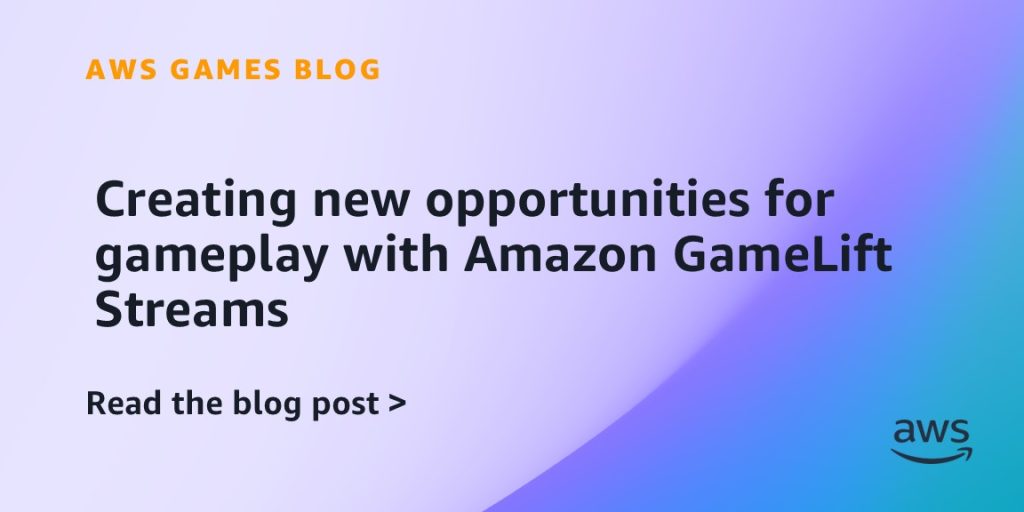 Creating new opportunities for gameplay with Amazon GameLift Streams