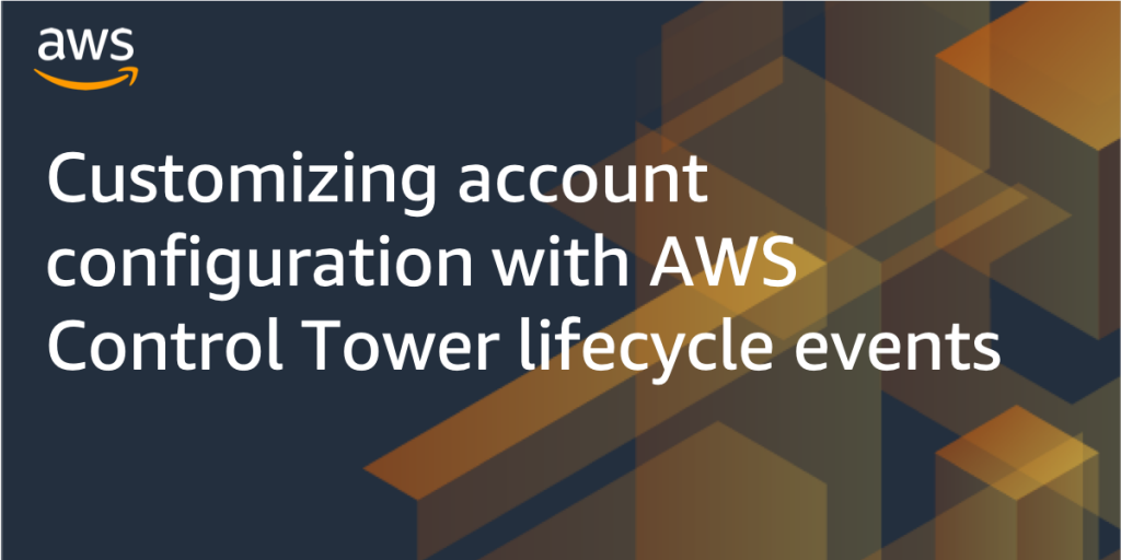 Customizing account configuration with AWS Control Tower lifecycle events