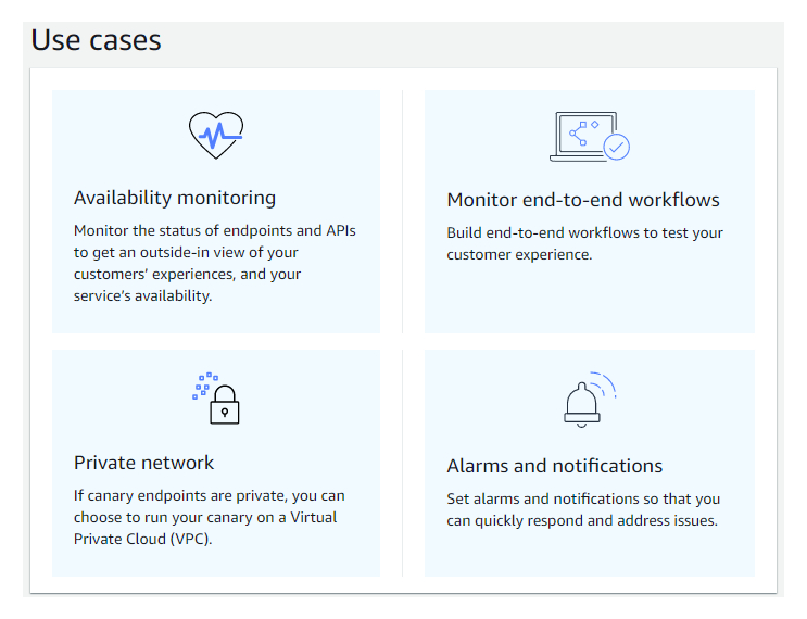 Use cases: availability monitoring - Monitor the status of endpoints and APIs to get an outside-in view of your customers' experiences, and your service's availability. Monitor end-to-end workflows - Build end-to-end workflows to test your customer experience. Private network - If canary endpoints are private, you can choose to run your canary on a Virtual Private Cloud (VPC). Alarms and notifications - Set alarms and notifications so that you can quickly respond and address issues.