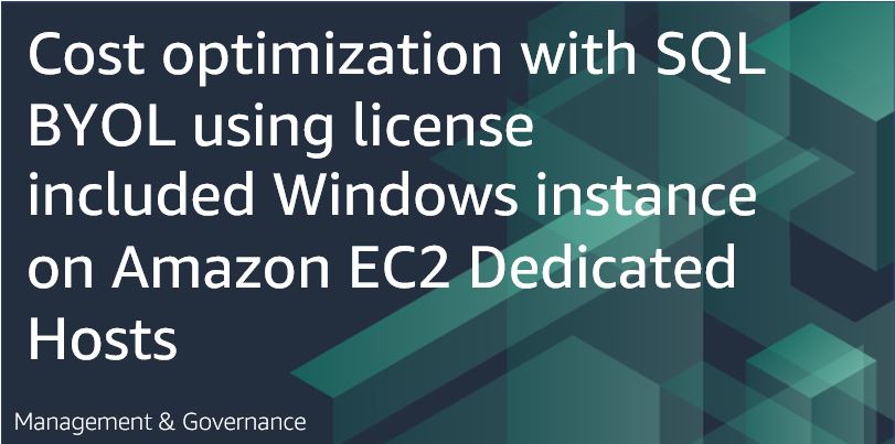 Cost optimization with SQL BYOL using license included Windows instance on Amazon EC2 Dedicated Hosts