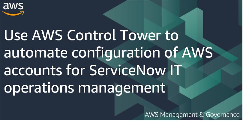 Use AWS Control Tower to automate configuration of AWS accounts for ServiceNow IT operations management