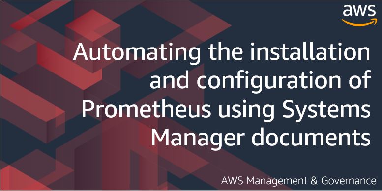 Automating the installation and configuration of Prometheus using Systems Manager documents