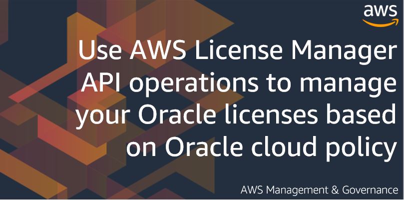 Use AWS License Manager API operations to manage your Oracle licenses based on Oracle cloud policy