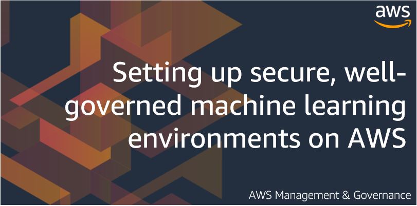 Setting up secure, well-governed machine learning environments on AWS.