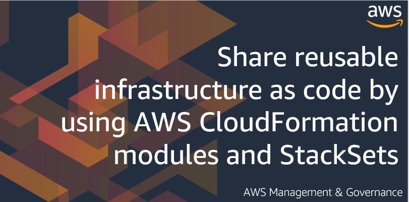 Share reusable infrastructure as code by using AWS CloudFormation modules and StackSets