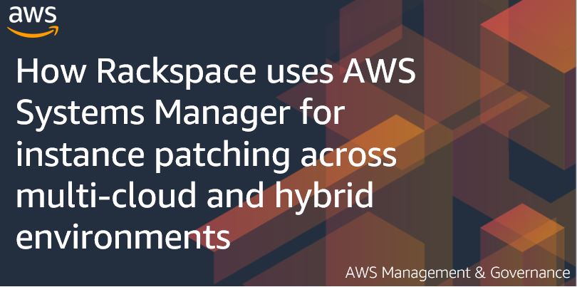 How Rackspace uses AWS Systems Manager for instance patching across multi-cloud and hybrid environments