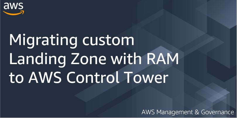 Migrating custom Landing Zone with RAM to AWS Control Tower