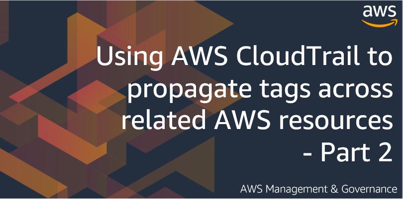 Using AWS CloudTrail to propagate tags across related AWS resources - Part 2