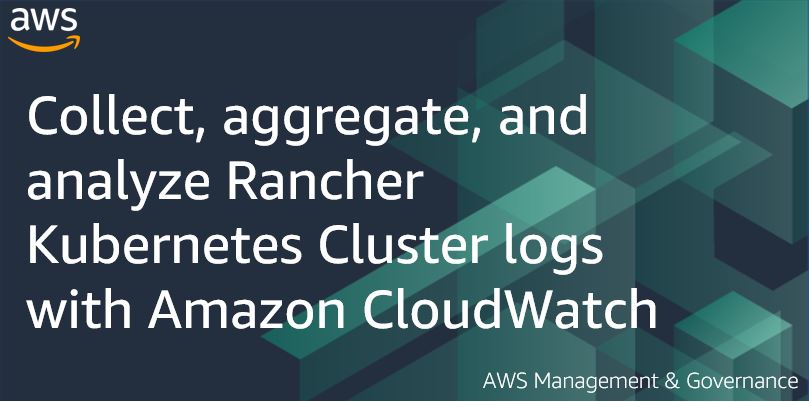 Collect, aggregate, and analyze Rancher Kubernetes Cluster logs with Amazon CloudWatch