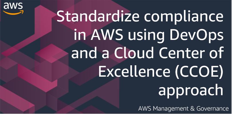 Standardize compliance in AWS using DevOps and a Cloud Center of Excellence (CCOE) approach