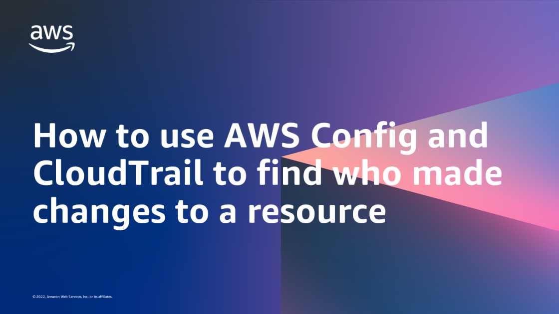 How to use AWS Config and CloudTrail to find who made changes to a ...