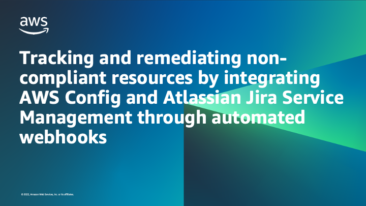 Tracking and remediating non-compliant resources by integrating AWS Config and Atlassian Jira Service Management through automated webhooks