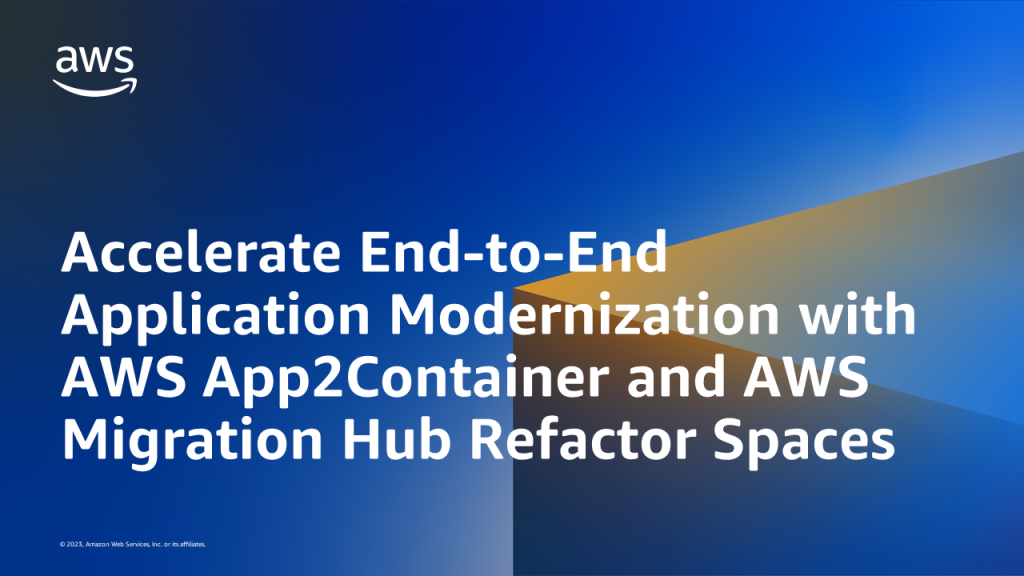 Accelerate End-to-End Application Modernization with AWS App2Container and AWS Migration Hub Refactor Spaces