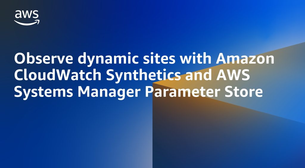 Observe dynamic sites with Amazon CloudWatch Synthetics and AWS Systems Manager Parameter Store