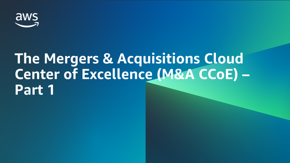 The Mergers & Acquisitions Cloud Center of Excellence (M&A CCoE) – Part ...