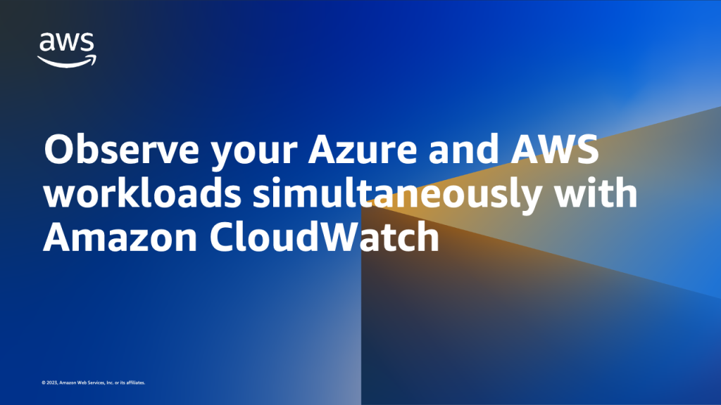 Observe your Azure and AWS workloads simultaneously with Amazon CloudWatch