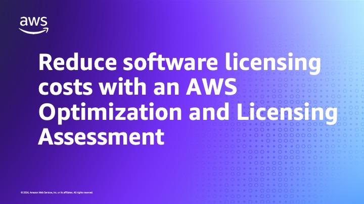 Reduce software licensing costs with an AWS Optimization and Licensing Assessment