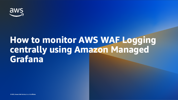 How to monitor AWS WAF logging centrally using Amazon Managed Grafana (3 minute read)