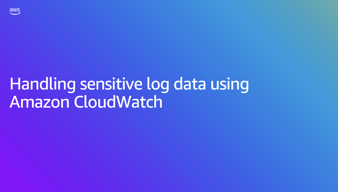Handling sensitive log data using Amazon CloudWatch | AWS Cloud ...