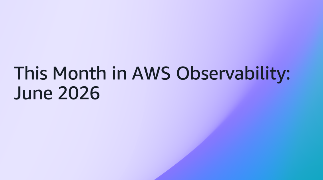 This Month in AWS Observability: June 2026