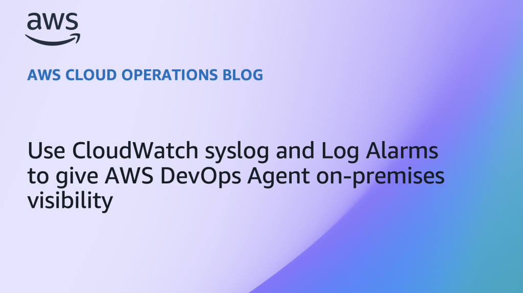 FeaturedImage-Use CloudWatch syslog and Log Alarms to give AWS DevOps Agent on-premises visibility