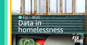 Data in homelessness: Fix This podcast episode #08