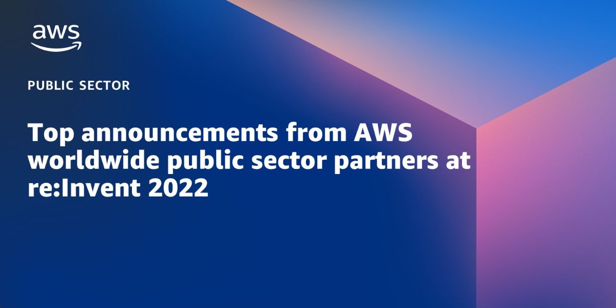 Top announcements from AWS worldwide public sector partners at re ...