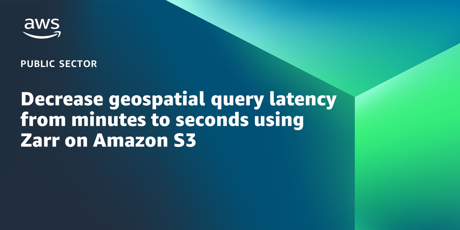 Decrease geospatial query latency from minutes to seconds using Zarr on Amazon S3