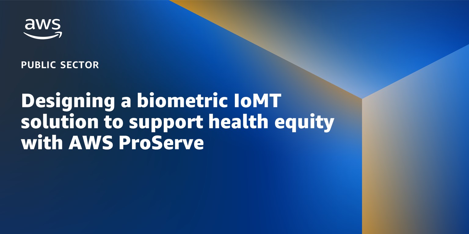 Designing a biometric IoMT solution to support health equity with AWS ProServe