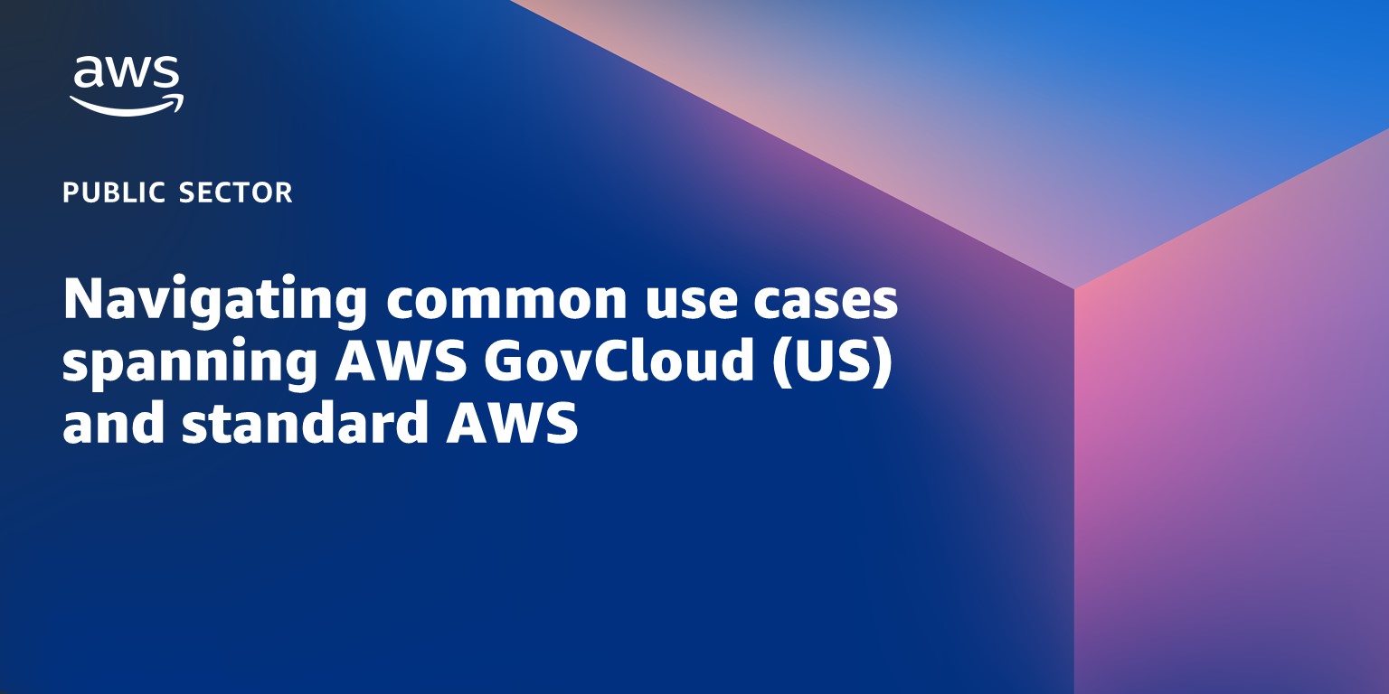 Navigating common use cases spanning AWS GovCloud (US) and standard AWS