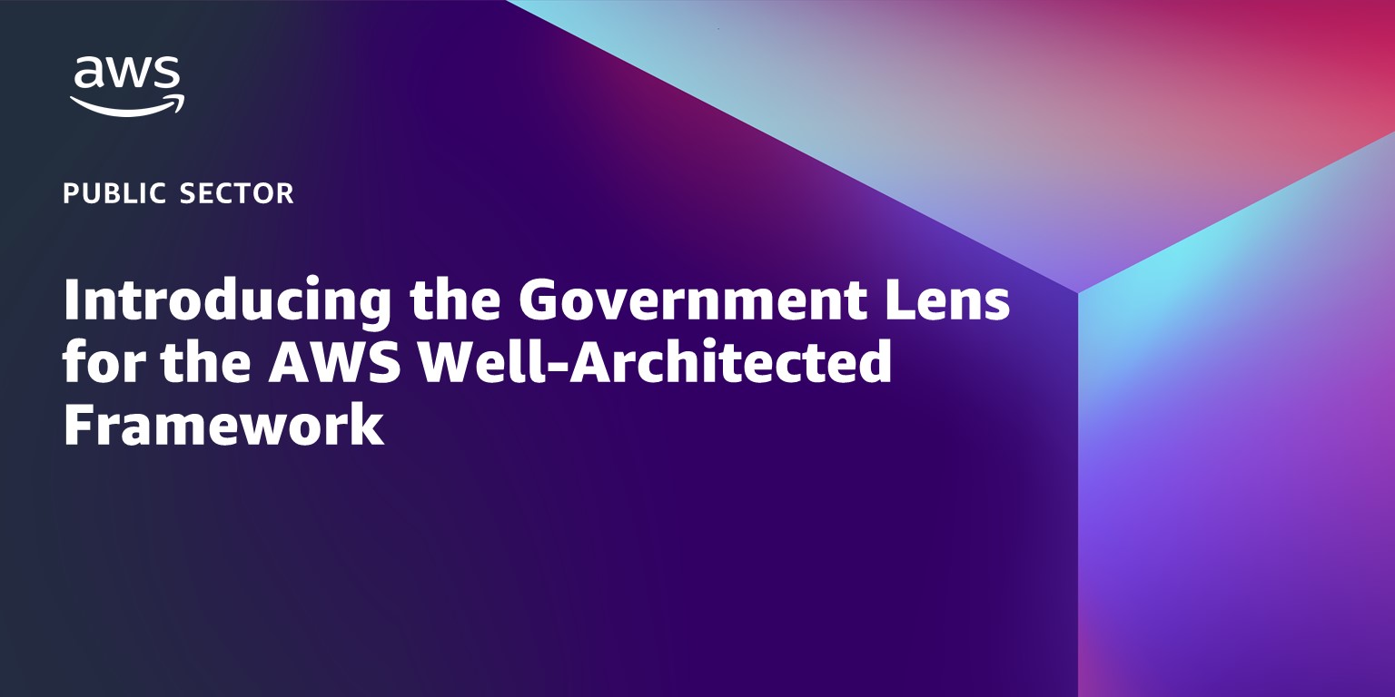 Introducing the Government Lens for the AWS Well-Architected Framework