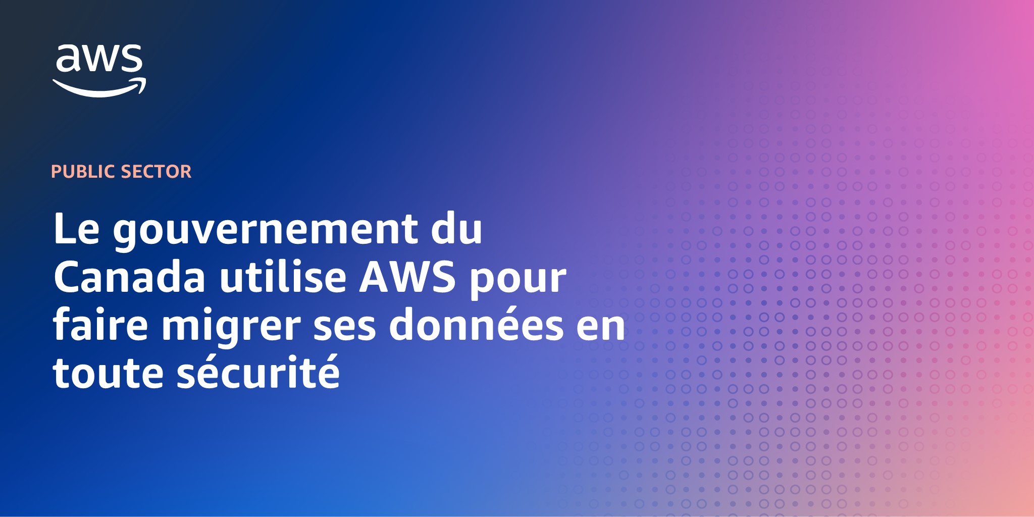 Le gouvernement du Canada utilise AWS pour faire migrer ses données en toute sécurité