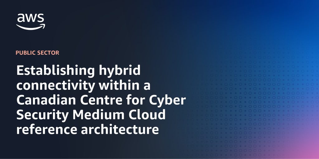 Establishing hybrid connectivity within a Canadian Centre for Cyber Security Medium Cloud reference architecture