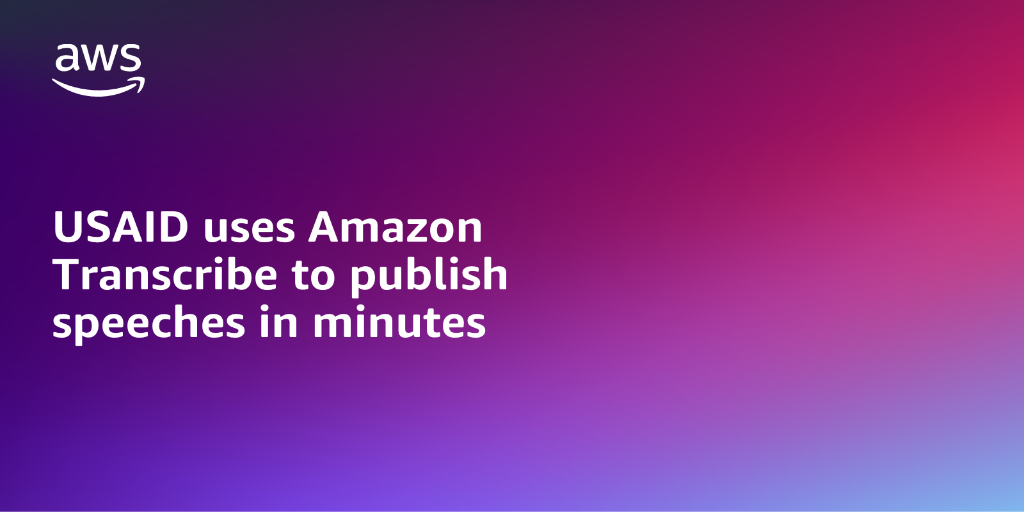 AWS branded background with text overlay that says "USAID uses Amazon Transcirbe to publish speeches in minutes"