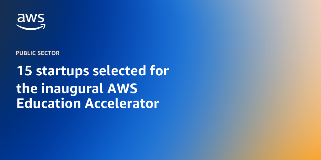 AWS branded background with text overlay that says "15 startups selected for the inaugural AWS Education Accelerator"