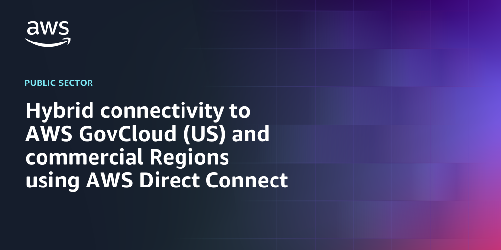 AWS branded background with text overlay that says "Hybrid connectivity to AWS GovCloud (US) and commercial Regions using AWS Direct Connect"