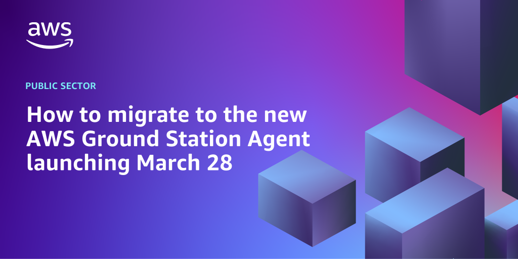 AWS branded background design with text overlay that says "How to migrate to the new AWS Ground Station Agent launching March 28"