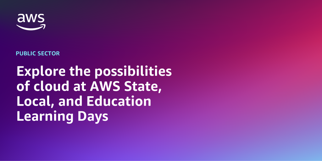 AWS branded background design with text overay that says "Explore the possibilities of cloud at AWS State, Local, and Education Learning Days"