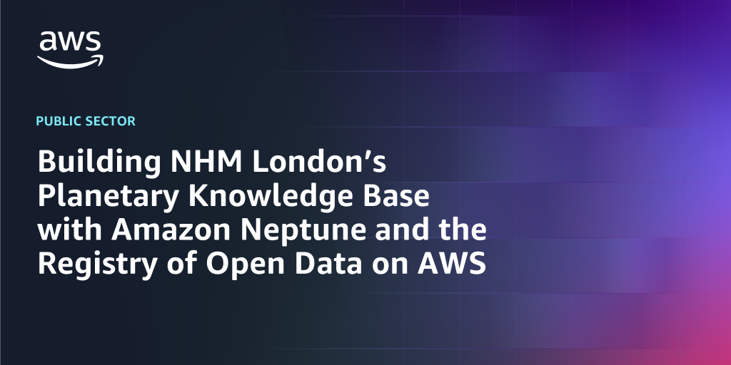 AWS branded background design with text overlay that says "Building NHM London’s Planetary Knowledge Base with Amazon Neptune and the Registry of Open Data on AWS"