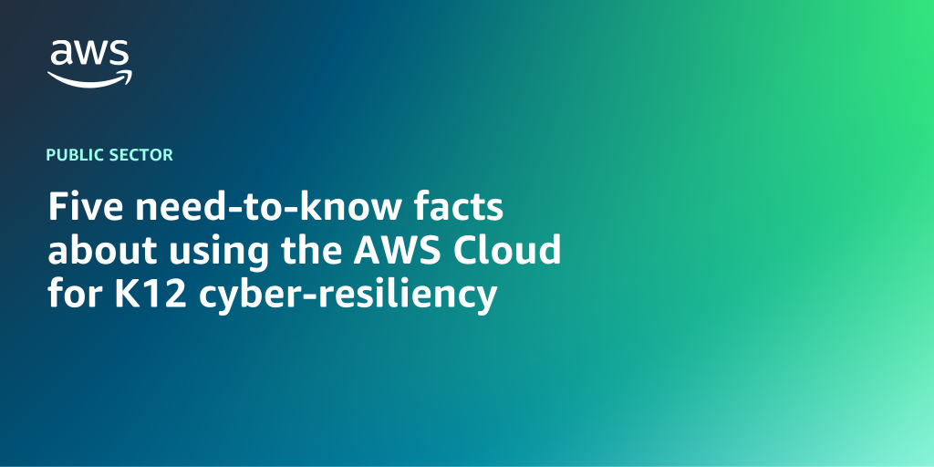 AWS branded background design with text overlay that says "Five need-to-know facts about using the AWS Cloud for K12 cyber-resiliency"