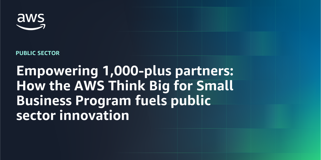 AWS branded background design with text overlay that says "Empowering 1,000-plus partners: How the AWS Think Big for Small Business Program fuels public sector innovation"